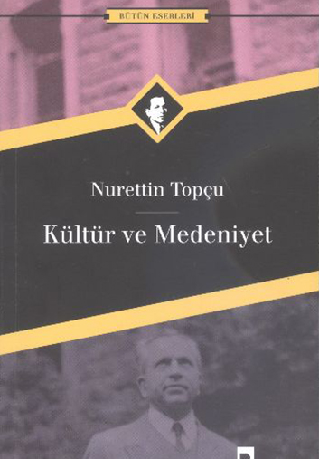 Kültür ve Medeniyet - Nurettin TOPÇU 