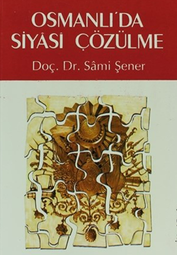 Osmanlıda Siyasi Çözülme - Sami ŞENER 