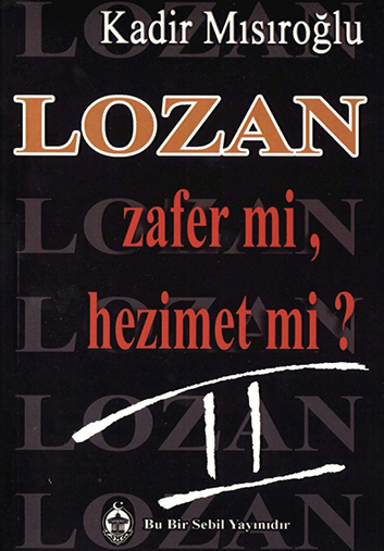 Lozan Zafer mi Hezimet mi? – Kadir MISIROĞU 